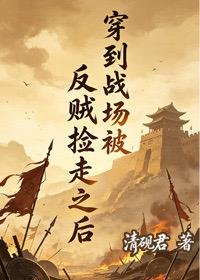 《穿到戰場被反賊撿走之後……》